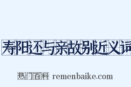 寿阳还与亲故别近义词是什么意思的图片